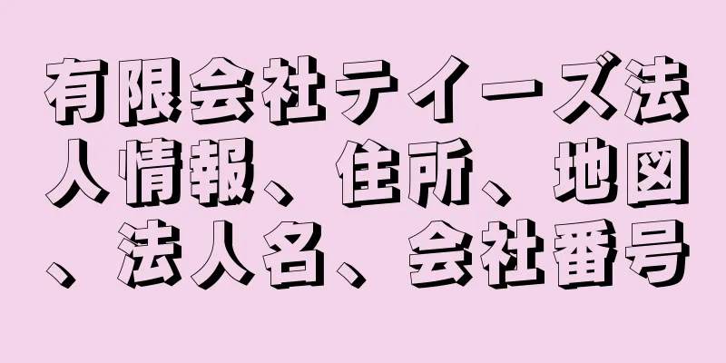 有限会社テイーズ法人情報、住所、地図、法人名、会社番号