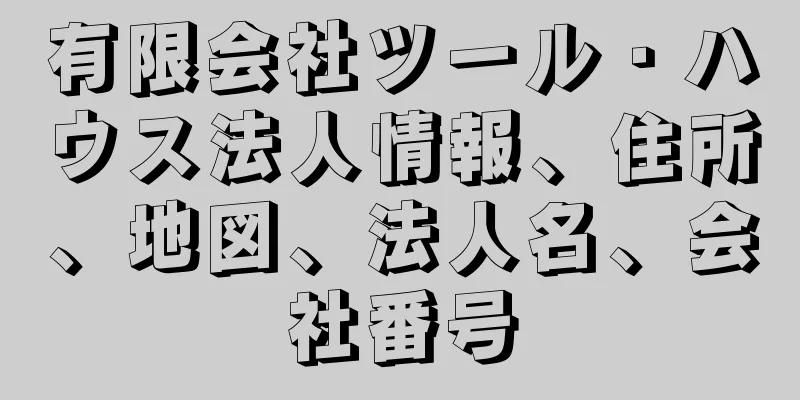 有限会社ツール・ハウス法人情報、住所、地図、法人名、会社番号