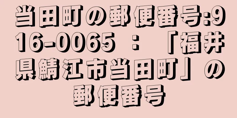 当田町の郵便番号:916-0065 ： 「福井県鯖江市当田町」の郵便番号