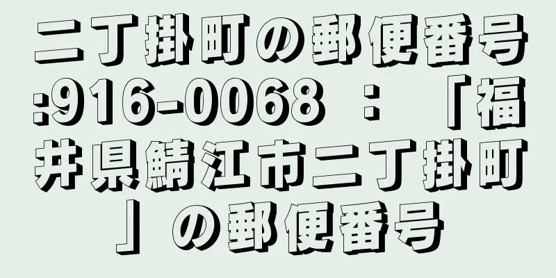 二丁掛町の郵便番号:916-0068 ： 「福井県鯖江市二丁掛町」の郵便番号