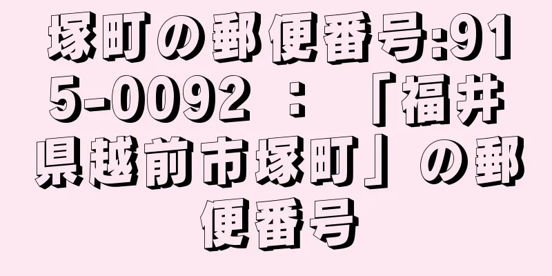 塚町の郵便番号:915-0092 ： 「福井県越前市塚町」の郵便番号