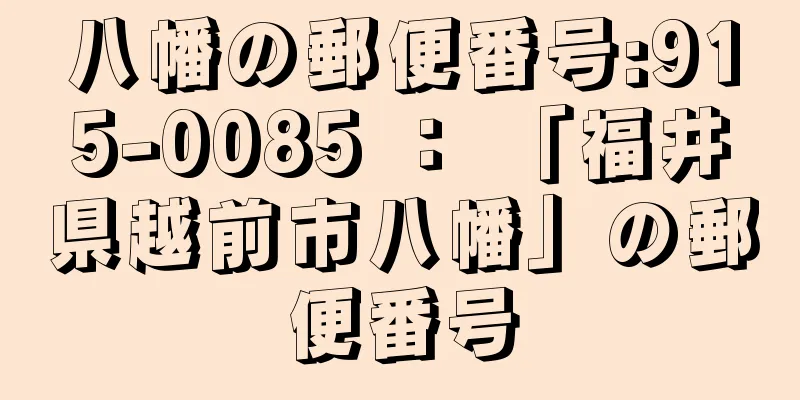 八幡の郵便番号:915-0085 ： 「福井県越前市八幡」の郵便番号