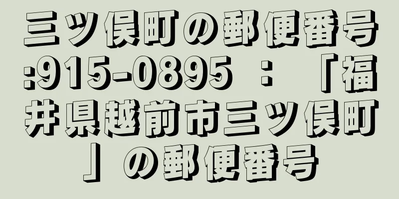 三ツ俣町の郵便番号:915-0895 ： 「福井県越前市三ツ俣町」の郵便番号