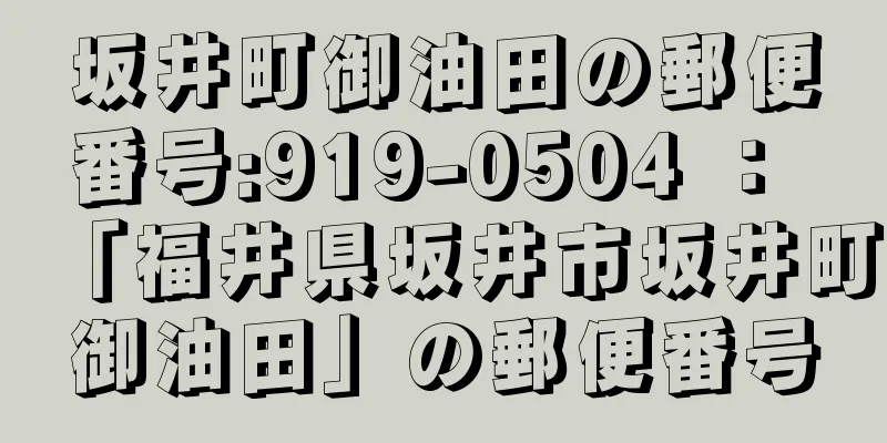 坂井町御油田の郵便番号:919-0504 ： 「福井県坂井市坂井町御油田」の郵便番号