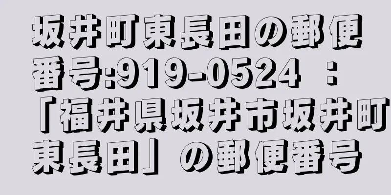 坂井町東長田の郵便番号:919-0524 ： 「福井県坂井市坂井町東長田」の郵便番号