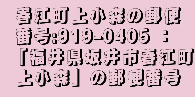 春江町上小森の郵便番号:919-0405 ： 「福井県坂井市春江町上小森」の郵便番号