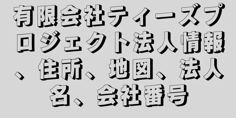 有限会社ティーズプロジェクト法人情報、住所、地図、法人名、会社番号