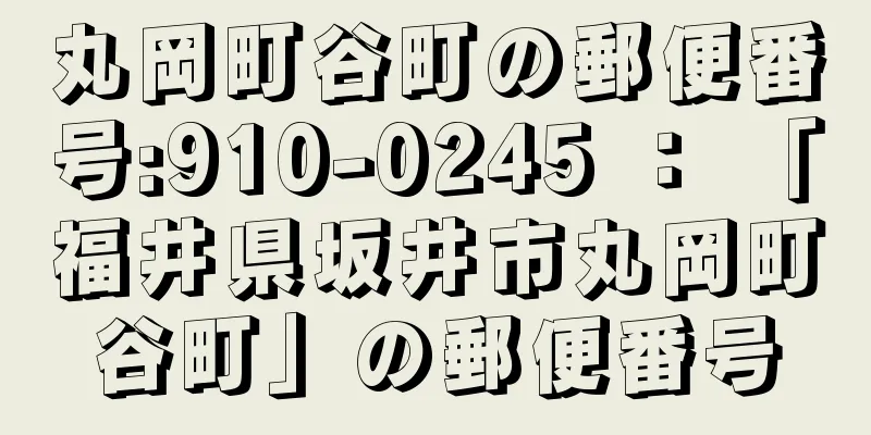 丸岡町谷町の郵便番号:910-0245 ： 「福井県坂井市丸岡町谷町」の郵便番号
