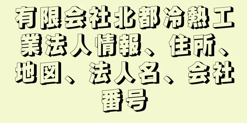 有限会社北都冷熱工業法人情報、住所、地図、法人名、会社番号