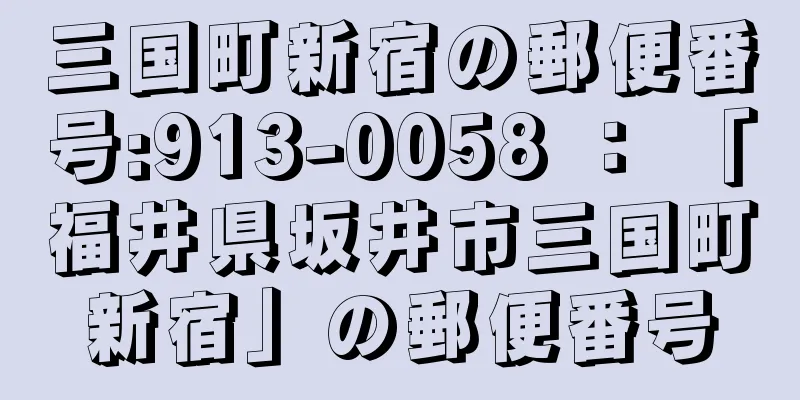 三国町新宿の郵便番号:913-0058 ： 「福井県坂井市三国町新宿」の郵便番号