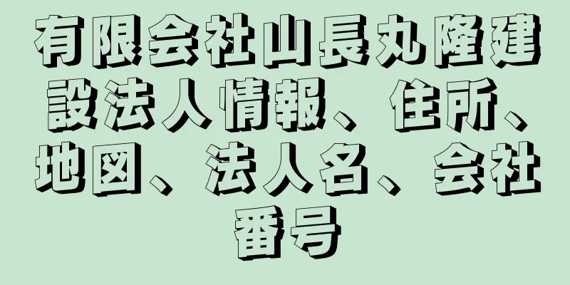 有限会社山長丸隆建設法人情報、住所、地図、法人名、会社番号