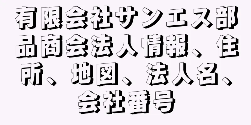 有限会社サンエス部品商会法人情報、住所、地図、法人名、会社番号