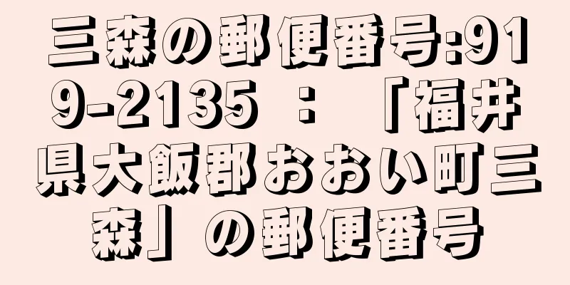 三森の郵便番号:919-2135 ： 「福井県大飯郡おおい町三森」の郵便番号