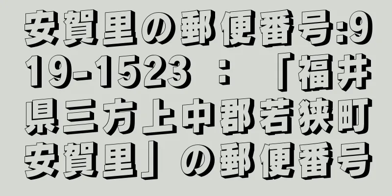 安賀里の郵便番号:919-1523 ： 「福井県三方上中郡若狭町安賀里」の郵便番号