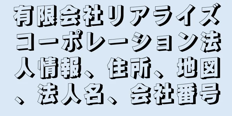有限会社リアライズコーポレーション法人情報、住所、地図、法人名、会社番号