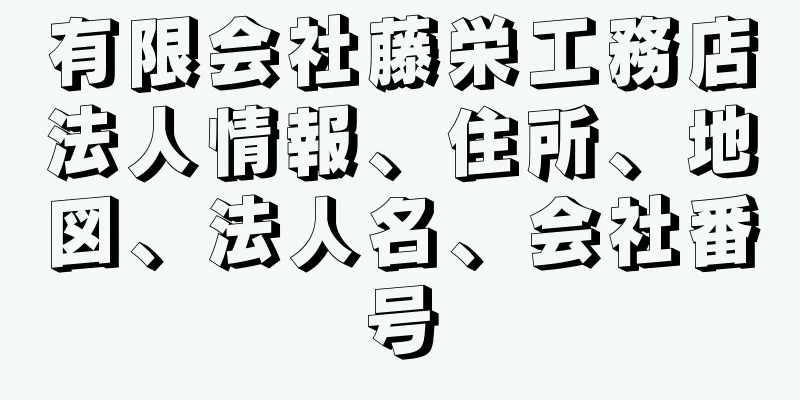 有限会社藤栄工務店法人情報、住所、地図、法人名、会社番号