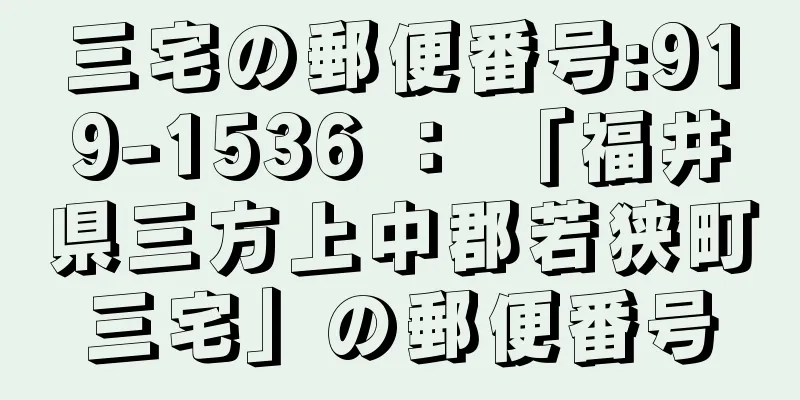 三宅の郵便番号:919-1536 ： 「福井県三方上中郡若狭町三宅」の郵便番号