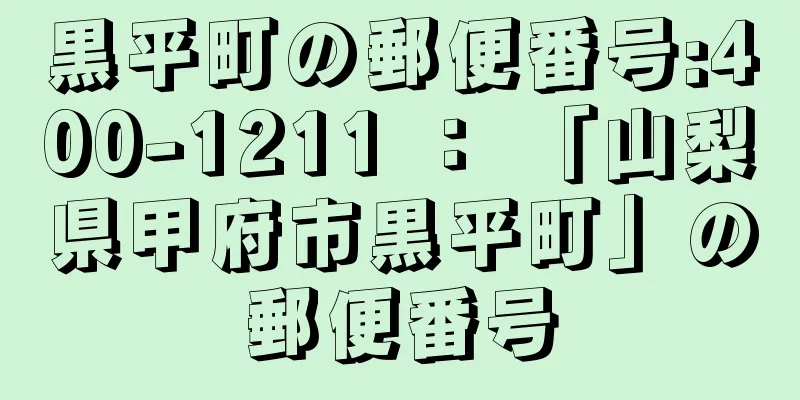 黒平町の郵便番号:400-1211 ： 「山梨県甲府市黒平町」の郵便番号