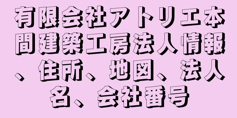 有限会社アトリエ本間建築工房法人情報、住所、地図、法人名、会社番号