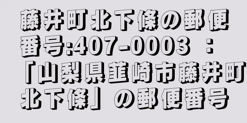 藤井町北下條の郵便番号:407-0003 ： 「山梨県韮崎市藤井町北下條」の郵便番号