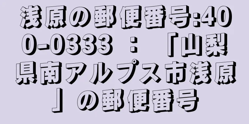 浅原の郵便番号:400-0333 ： 「山梨県南アルプス市浅原」の郵便番号