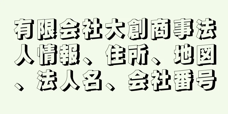 有限会社大創商事法人情報、住所、地図、法人名、会社番号