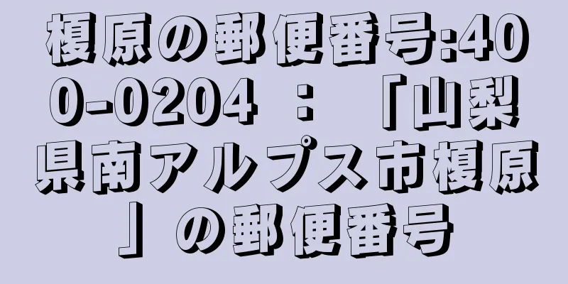 榎原の郵便番号:400-0204 ： 「山梨県南アルプス市榎原」の郵便番号