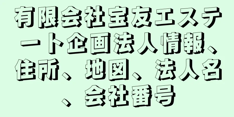有限会社宝友エステート企画法人情報、住所、地図、法人名、会社番号