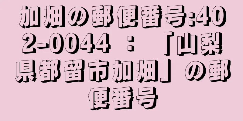 加畑の郵便番号:402-0044 ： 「山梨県都留市加畑」の郵便番号