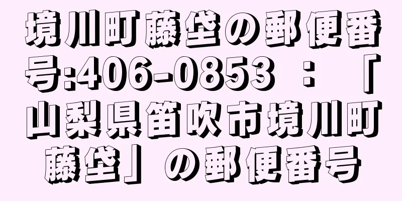 境川町藤垈の郵便番号:406-0853 ： 「山梨県笛吹市境川町藤垈」の郵便番号