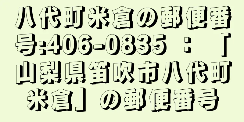 八代町米倉の郵便番号:406-0835 ： 「山梨県笛吹市八代町米倉」の郵便番号