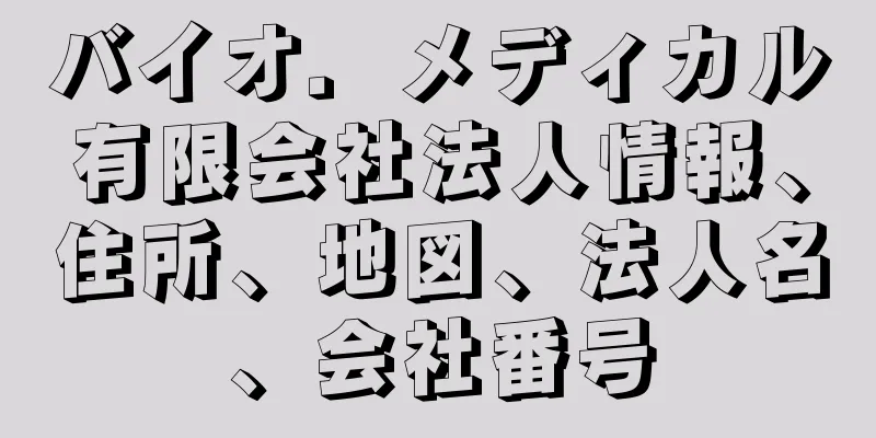 バイオ．メディカル有限会社法人情報、住所、地図、法人名、会社番号