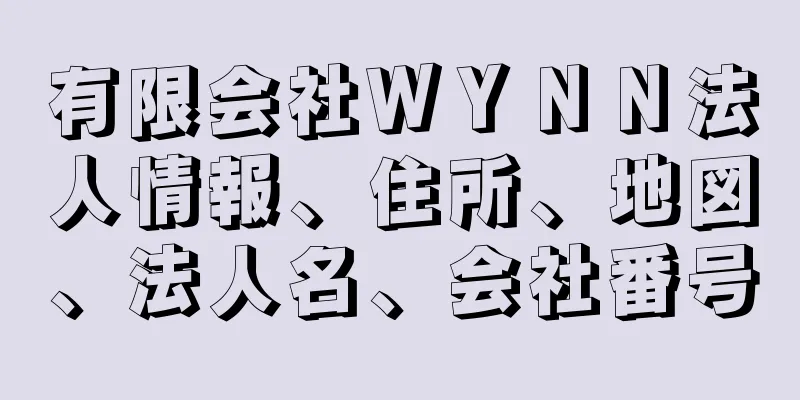 有限会社ＷＹＮＮ法人情報、住所、地図、法人名、会社番号