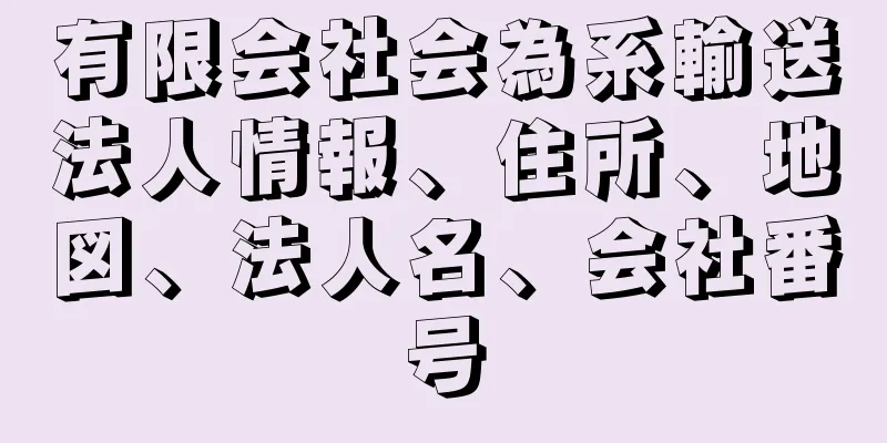 有限会社会為系輸送法人情報、住所、地図、法人名、会社番号