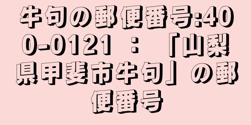 牛句の郵便番号:400-0121 ： 「山梨県甲斐市牛句」の郵便番号