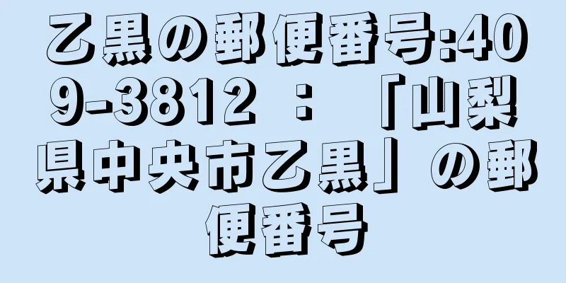 乙黒の郵便番号:409-3812 ： 「山梨県中央市乙黒」の郵便番号