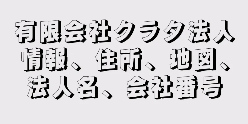 有限会社クラタ法人情報、住所、地図、法人名、会社番号