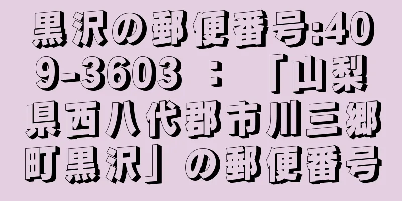 黒沢の郵便番号:409-3603 ： 「山梨県西八代郡市川三郷町黒沢」の郵便番号