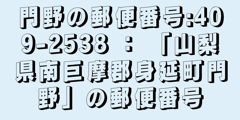 門野の郵便番号:409-2538 ： 「山梨県南巨摩郡身延町門野」の郵便番号