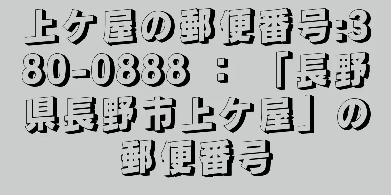 上ケ屋の郵便番号:380-0888 ： 「長野県長野市上ケ屋」の郵便番号
