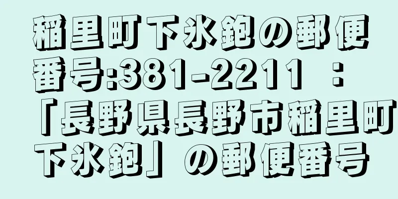 稲里町下氷鉋の郵便番号:381-2211 ： 「長野県長野市稲里町下氷鉋」の郵便番号