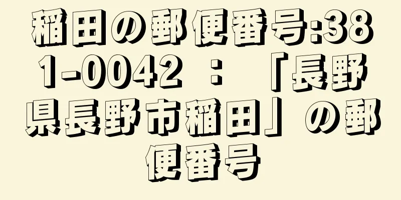 稲田の郵便番号:381-0042 ： 「長野県長野市稲田」の郵便番号