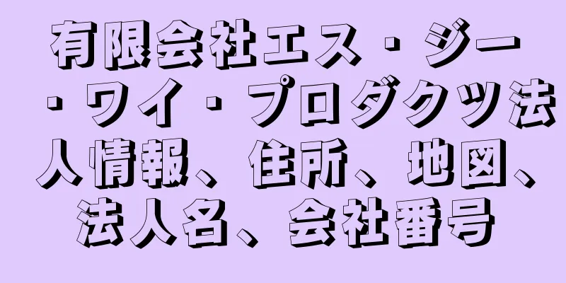 有限会社エス・ジー・ワイ・プロダクツ法人情報、住所、地図、法人名、会社番号