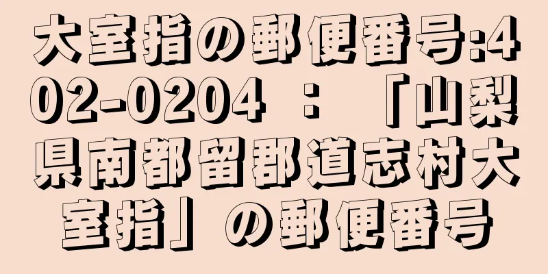 大室指の郵便番号:402-0204 ： 「山梨県南都留郡道志村大室指」の郵便番号