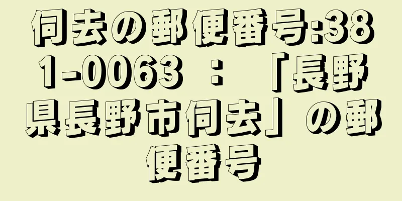 伺去の郵便番号:381-0063 ： 「長野県長野市伺去」の郵便番号