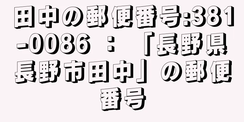田中の郵便番号:381-0086 ： 「長野県長野市田中」の郵便番号