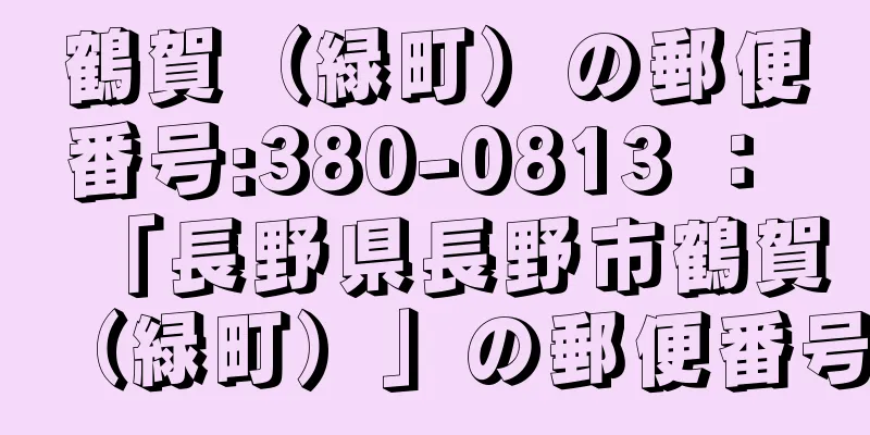 鶴賀（緑町）の郵便番号:380-0813 ： 「長野県長野市鶴賀（緑町）」の郵便番号