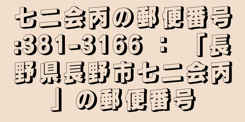 七二会丙の郵便番号:381-3166 ： 「長野県長野市七二会丙」の郵便番号