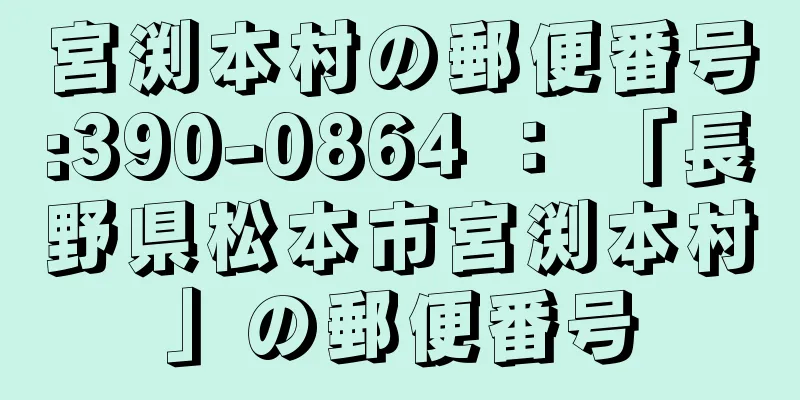 宮渕本村の郵便番号:390-0864 ： 「長野県松本市宮渕本村」の郵便番号