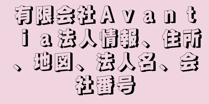 有限会社Ａｖａｎｔｉａ法人情報、住所、地図、法人名、会社番号